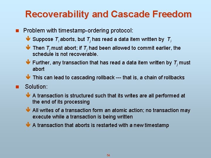 Recoverability and Cascade Freedom n Problem with timestamp-ordering protocol: ê Suppose Ti aborts, but Recoverability and Cascade Freedom n Problem with timestamp-ordering protocol: ê Suppose Ti aborts, but