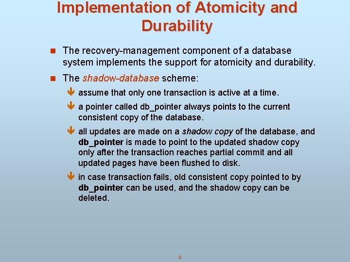 Implementation of Atomicity and Durability n The recovery-management component of a database system implements Implementation of Atomicity and Durability n The recovery-management component of a database system implements