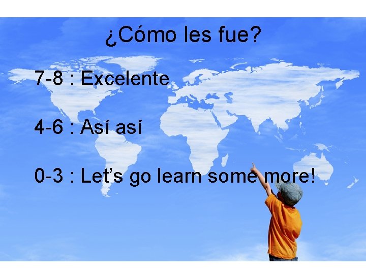 ¿Cómo les fue? 7 -8 : Excelente 4 -6 : Así así 0 -3 ¿Cómo les fue? 7 -8 : Excelente 4 -6 : Así así 0 -3