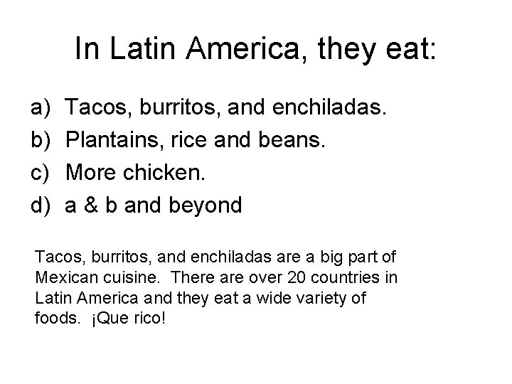 In Latin America, they eat: a) b) c) d) Tacos, burritos, and enchiladas. Plantains, In Latin America, they eat: a) b) c) d) Tacos, burritos, and enchiladas. Plantains,