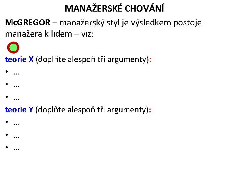 MANAŽERSKÉ CHOVÁNÍ Mc. GREGOR – manažerský styl je výsledkem postoje manažera k lidem –