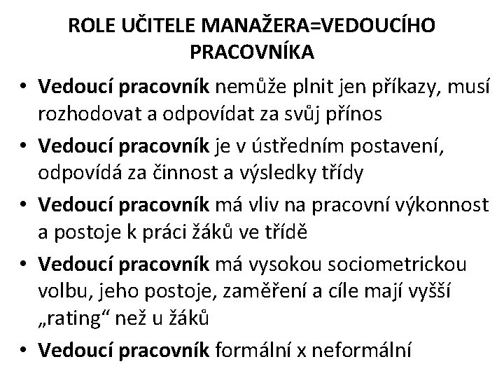 ROLE UČITELE MANAŽERA=VEDOUCÍHO PRACOVNÍKA • Vedoucí pracovník nemůže plnit jen příkazy, musí rozhodovat a