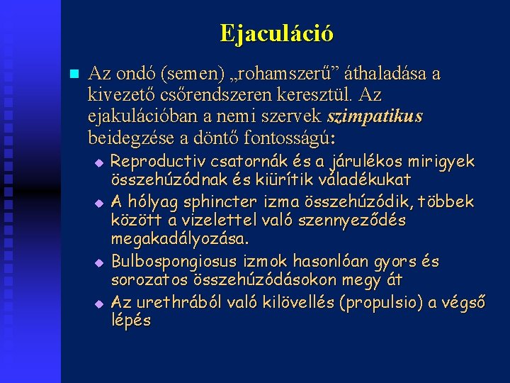 Ejaculáció n Az ondó (semen) „rohamszerű” áthaladása a kivezető csőrendszeren keresztül. Az ejakulációban a