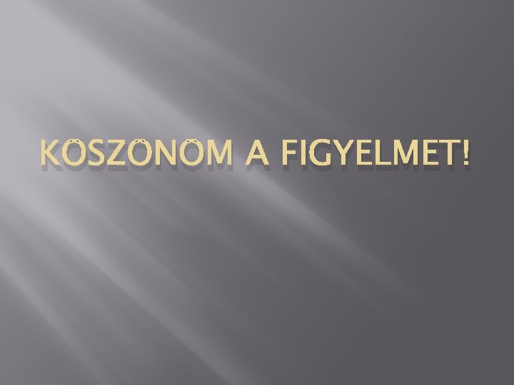 KÖSZÖNÖM A FIGYELMET! 