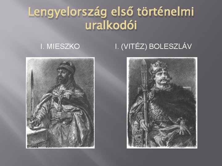 Lengyelország első történelmi uralkodói I. MIESZKO I. (VITÉZ) BOLESZLÁV 