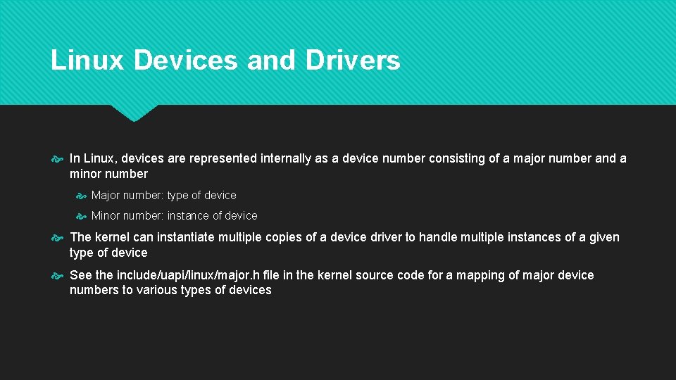 Linux Devices and Drivers In Linux, devices are represented internally as a device number