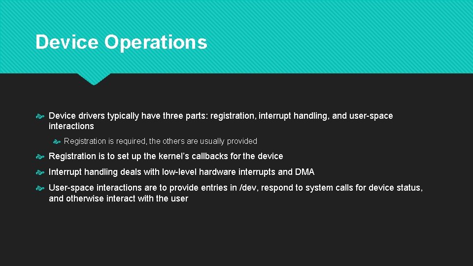 Device Operations Device drivers typically have three parts: registration, interrupt handling, and user-space interactions