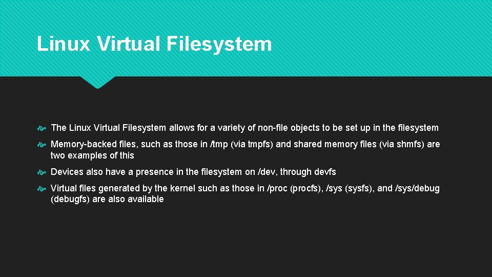 Linux Virtual Filesystem The Linux Virtual Filesystem allows for a variety of non-file objects