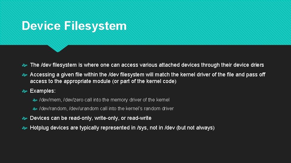 Device Filesystem The /dev filesystem is where one can access various attached devices through