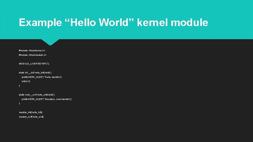 Example “Hello World” kernel module #include <linux/kernel. h> #include <linux/module. h> MODULE_LICENSE("GPL"); static int
