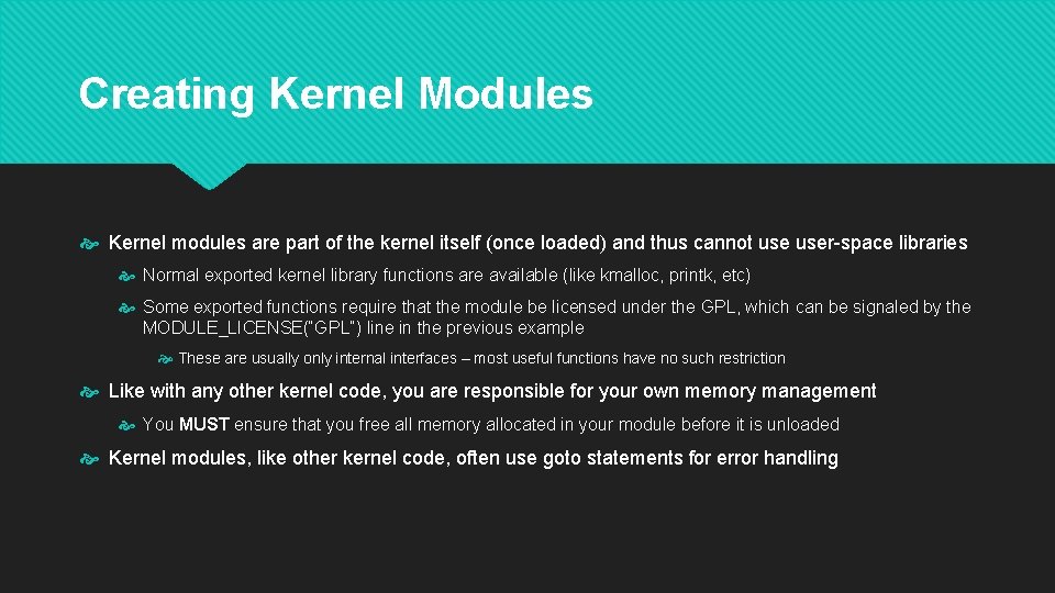 Creating Kernel Modules Kernel modules are part of the kernel itself (once loaded) and