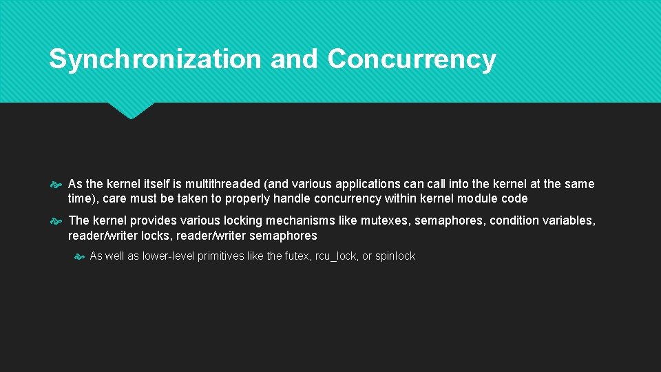 Synchronization and Concurrency As the kernel itself is multithreaded (and various applications can call