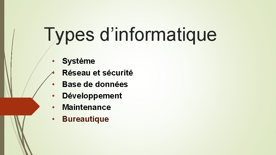 Types d’informatique • • • Système Réseau et sécurité Base de données Développement Maintenance