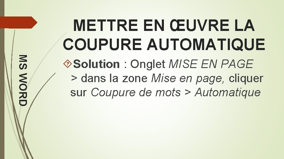 METTRE EN ŒUVRE LA COUPURE AUTOMATIQUE MS WORD Solution : Onglet MISE EN PAGE