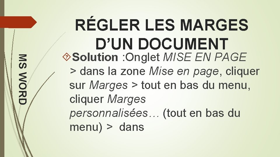 RÉGLER LES MARGES D’UN DOCUMENT MS WORD Solution : Onglet MISE EN PAGE >