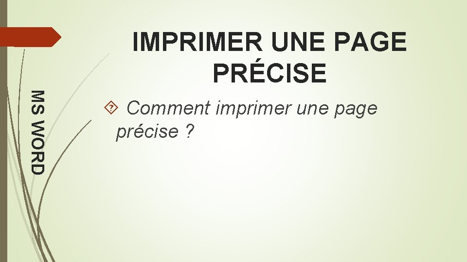 IMPRIMER UNE PAGE PRÉCISE MS WORD Comment imprimer une page précise ? 