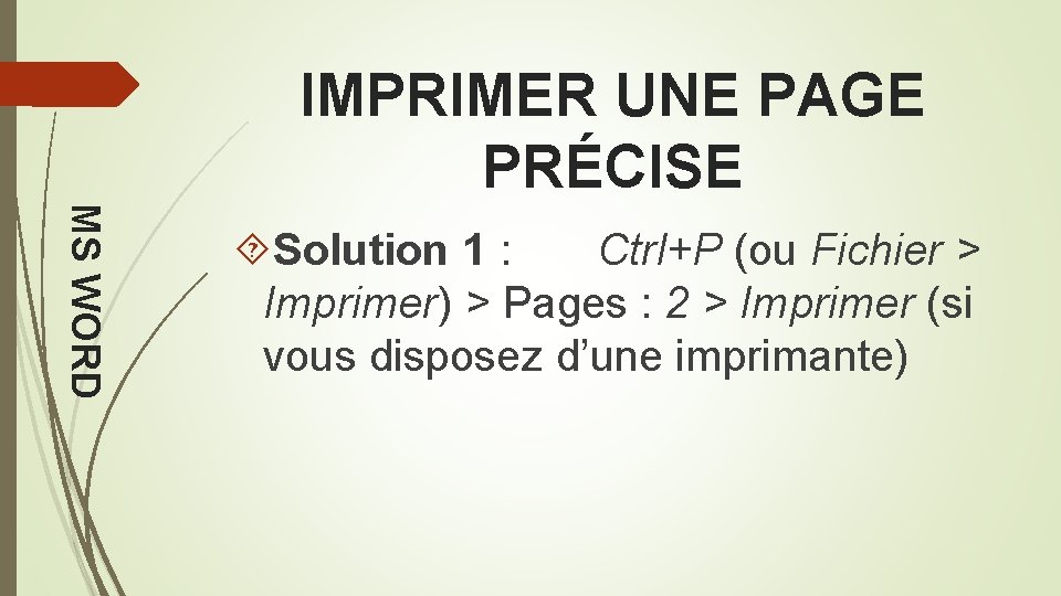 IMPRIMER UNE PAGE PRÉCISE MS WORD Solution 1 : Ctrl+P (ou Fichier > Imprimer)