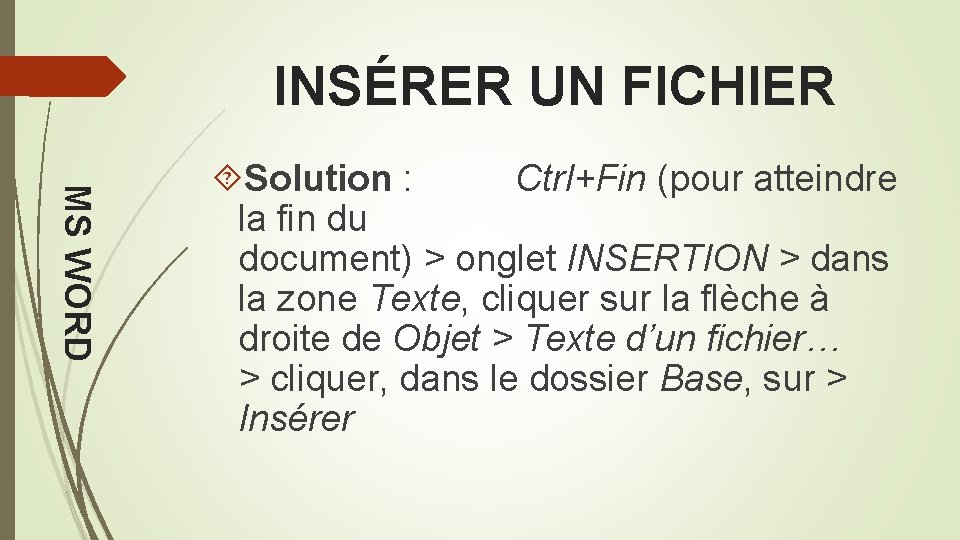 INSÉRER UN FICHIER MS WORD Solution : Ctrl+Fin (pour atteindre la fin du document)