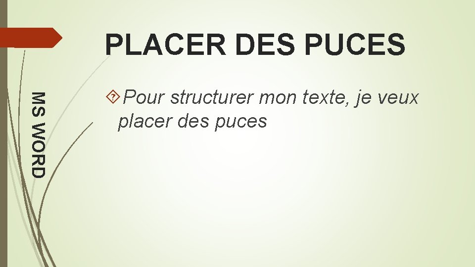 PLACER DES PUCES MS WORD Pour structurer mon texte, je veux placer des puces