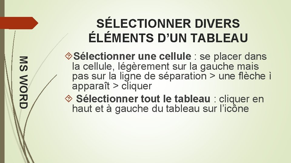 SÉLECTIONNER DIVERS ÉLÉMENTS D’UN TABLEAU MS WORD Sélectionner une cellule : se placer dans