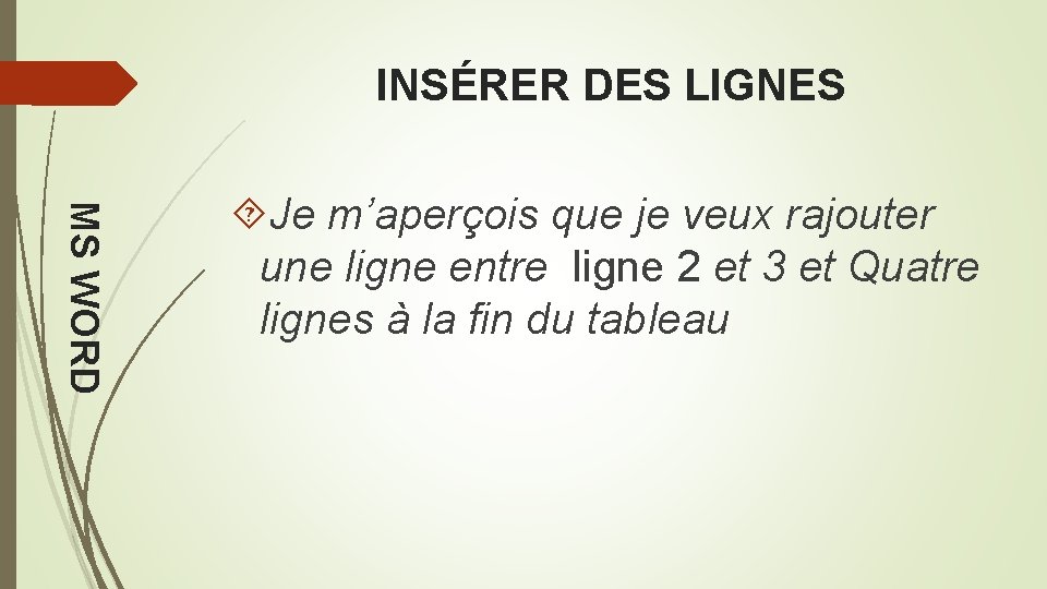 INSÉRER DES LIGNES MS WORD Je m’aperçois que je veux rajouter une ligne entre