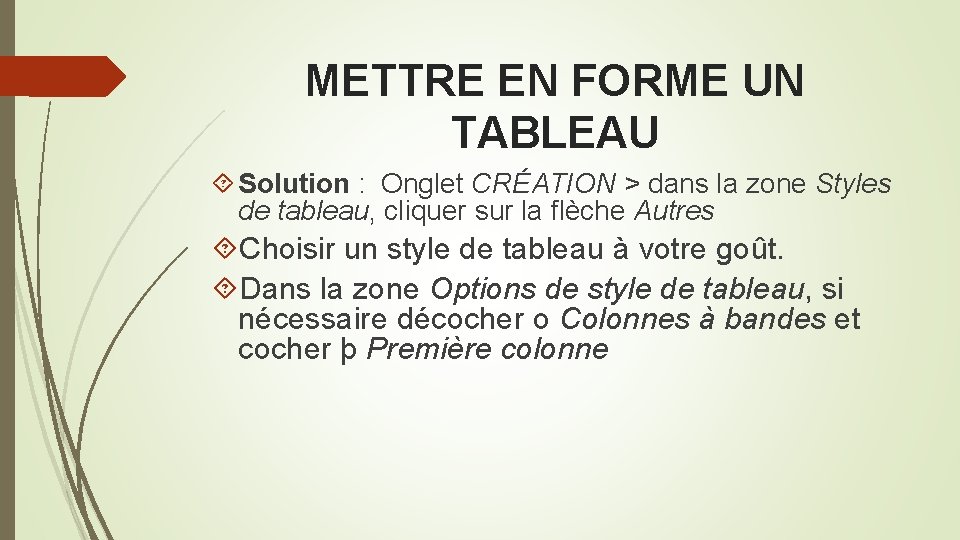 METTRE EN FORME UN TABLEAU Solution : Onglet CRÉATION > dans la zone Styles