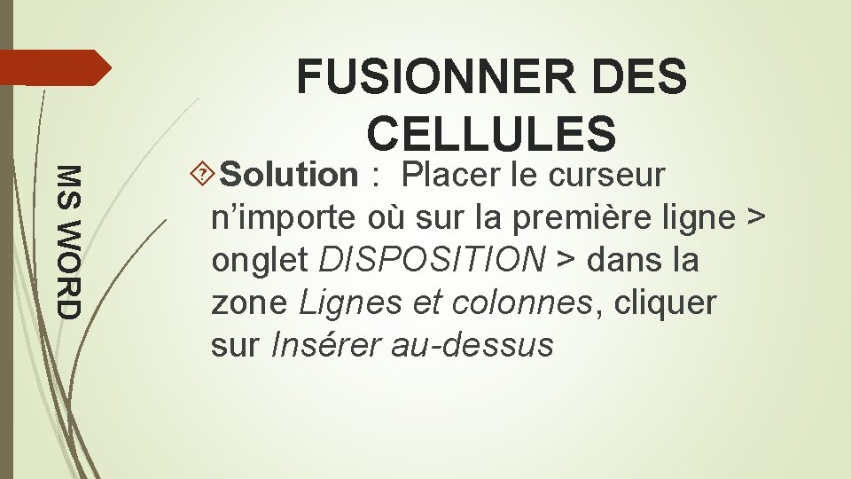 FUSIONNER DES CELLULES MS WORD Solution : Placer le curseur n’importe où sur la