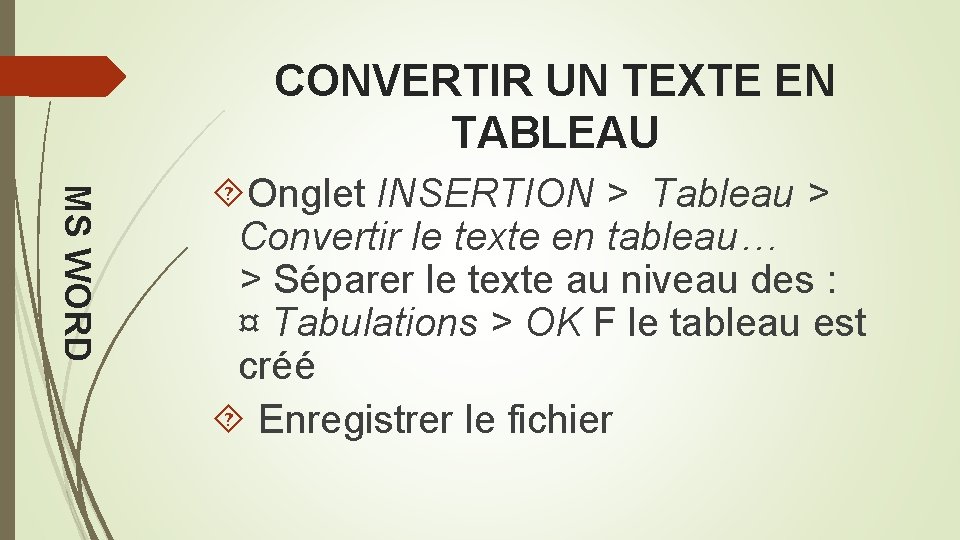 CONVERTIR UN TEXTE EN TABLEAU MS WORD Onglet INSERTION > Tableau > Convertir le