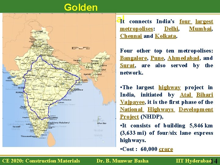 Golden Quadrilateral. It connects India's four largest metropolises: Delhi, Mumbai, Chennai and Kolkata. Four