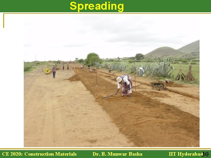 Spreading CE 2020: Construction Materials Dr. B. Munwar Basha IIT Hyderabad 30 