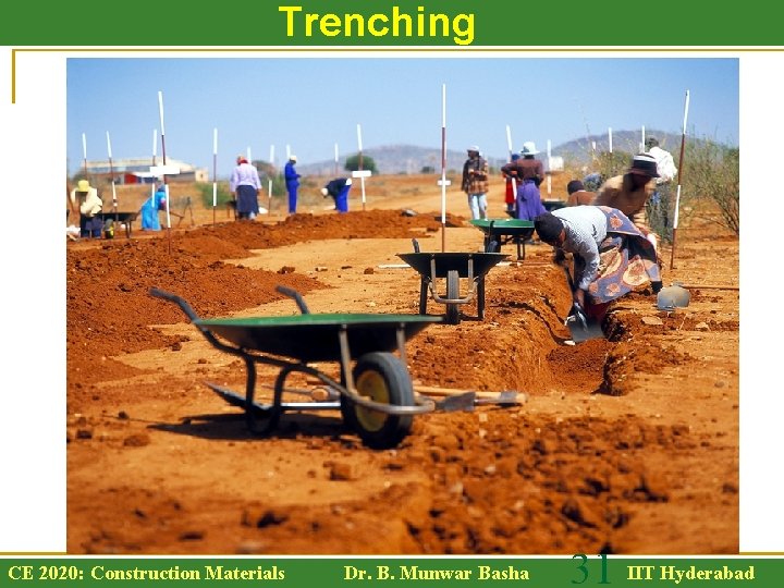 Trenching CE 2020: Construction Materials Dr. B. Munwar Basha 31 IIT Hyderabad 