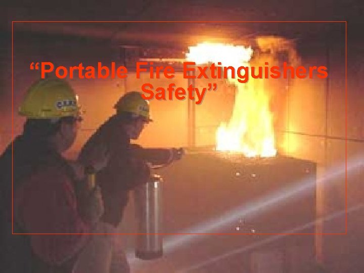 “Portable Fire Extinguishers Safety” 