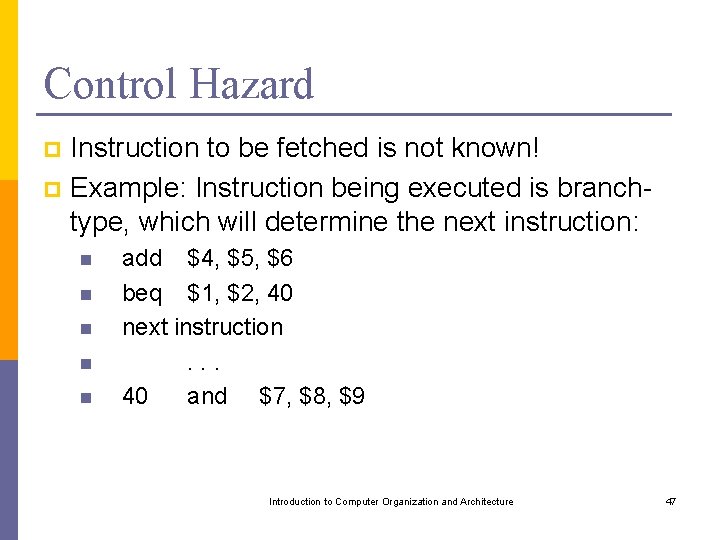 Control Hazard Instruction to be fetched is not known! p Example: Instruction being executed