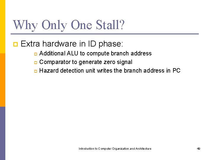 Why Only One Stall? p Extra hardware in ID phase: Additional ALU to compute