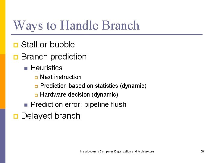 Ways to Handle Branch Stall or bubble p Branch prediction: p n Heuristics Next