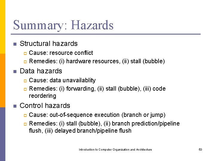 Summary: Hazards n Structural hazards Cause: resource conflict p Remedies: (i) hardware resources, (ii)