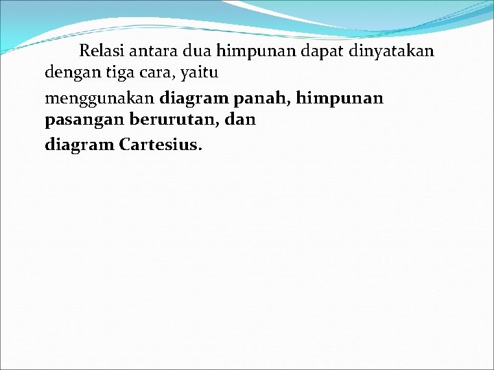 Relasi antara dua himpunan dapat dinyatakan dengan tiga cara, yaitu menggunakan diagram panah, himpunan