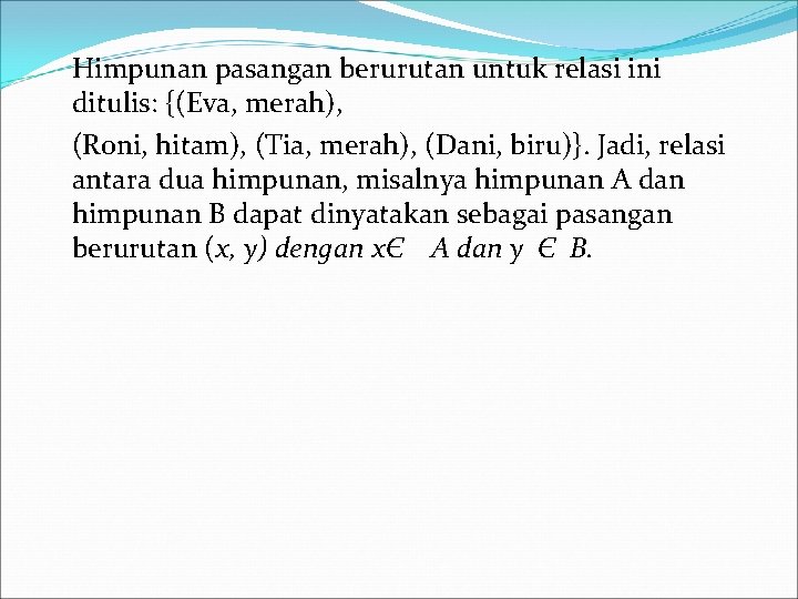 Himpunan pasangan berurutan untuk relasi ini ditulis: {(Eva, merah), (Roni, hitam), (Tia, merah), (Dani,