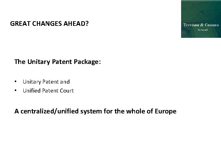 GREAT CHANGES AHEAD? The Unitary Patent Package: • Unitary Patent and • Unified Patent