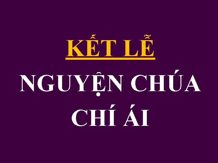 KẾT LỄ NGUYỆN CHÚA CHÍ ÁI 