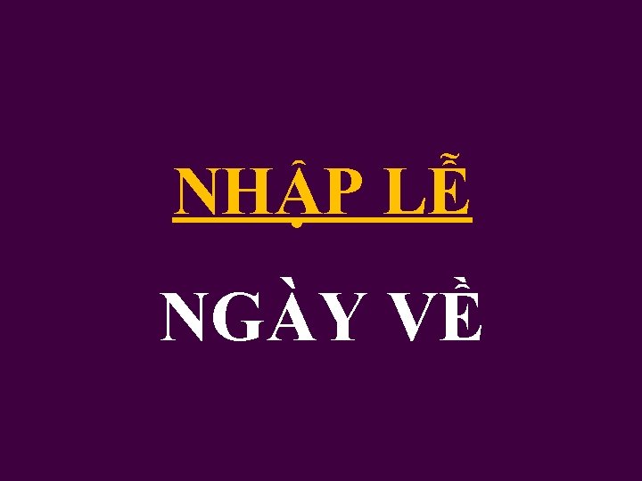 NHẬP LỄ NGÀY VỀ 