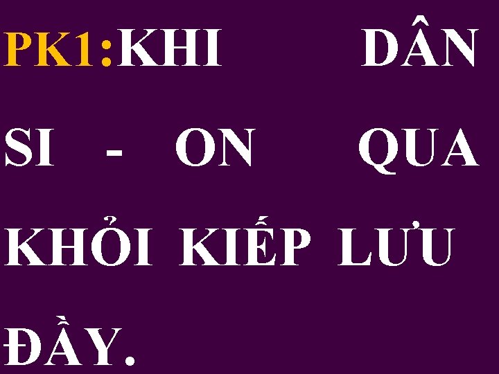 PK 1: KHI D N SI - ON QUA KHỎI KIẾP LƯU ĐẦY. 