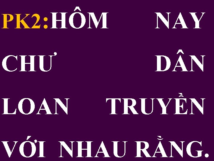 PK 2: HÔM NAY CHƯ D N LOAN TRUYỀN VỚI NHAU RẰNG. 