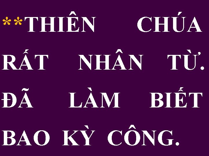 **THIÊN RẤT ĐÃ CHÚA NH N LÀM TỪ. BIẾT BAO KỲ CÔNG. 