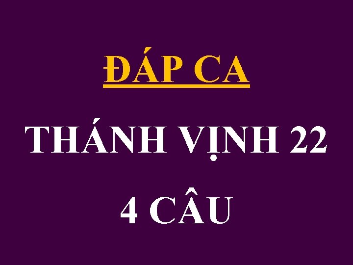 ĐÁP CA THÁNH VỊNH 22 4 C U 