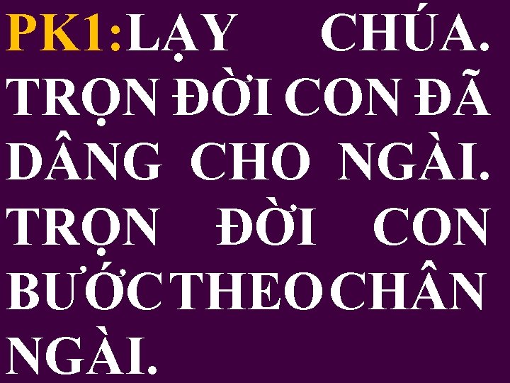 PK 1: LẠY CHÚA. TRỌN ĐỜI CON ĐÃ D NG CHO NGÀI. TRỌN ĐỜI