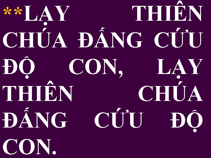 **LẠY THIÊN CHÚA ĐẤNG CỨU ĐỘ CON, LẠY THIÊN CHÚA ĐẤNG CỨU ĐỘ CON.