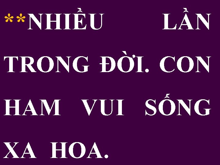 **NHIỀU LẦN TRONG ĐỜI. CON HAM VUI SỐNG XA HOA. 