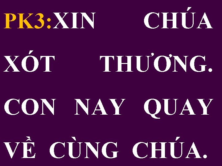 PK 3: XIN XÓT CHÚA THƯƠNG. CON NAY QUAY VỀ CÙNG CHÚA. 