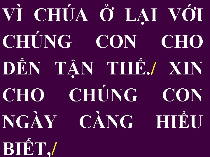 VÌ CHÚA Ở LẠI VỚI CHÚNG CON CHO ĐẾN TẬN THẾ. / XIN CHO